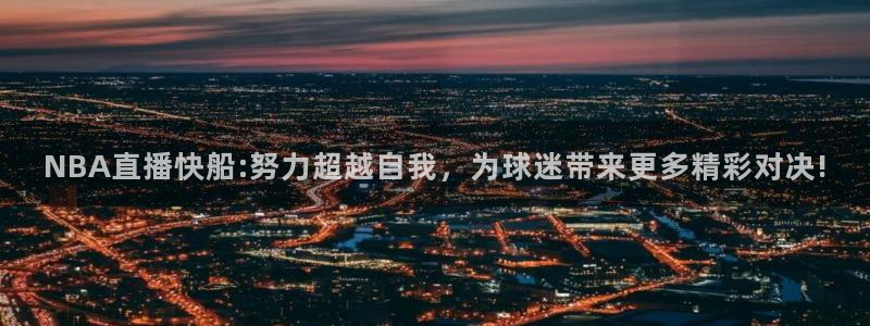 河豚体育直播免费：NBA直播快船:努力超越自我，为球迷带来更多精彩对决!